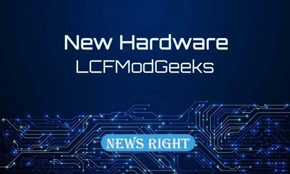 New Hardware LCFModGeeks