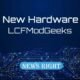 New Hardware LCFModGeeks